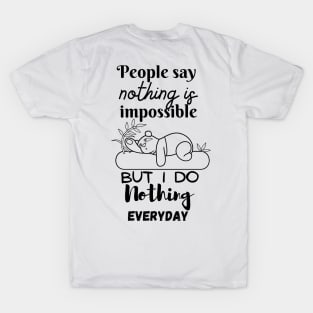 people say nothing is impossible but i do nothing everyday funny lazy tshirts T-Shirt